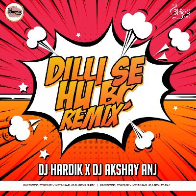 Dilli Se Hu BC (Remix) DJ Hardik X DJ Akshay ANJ